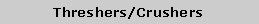 Text Box: Threshers/Crushers