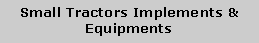 Text Box: Small Tractors Implements & Equipments