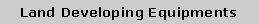Text Box: Land Developing Equipments